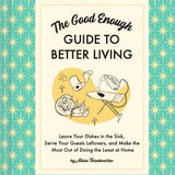 The Good Enough Guide to Better Living